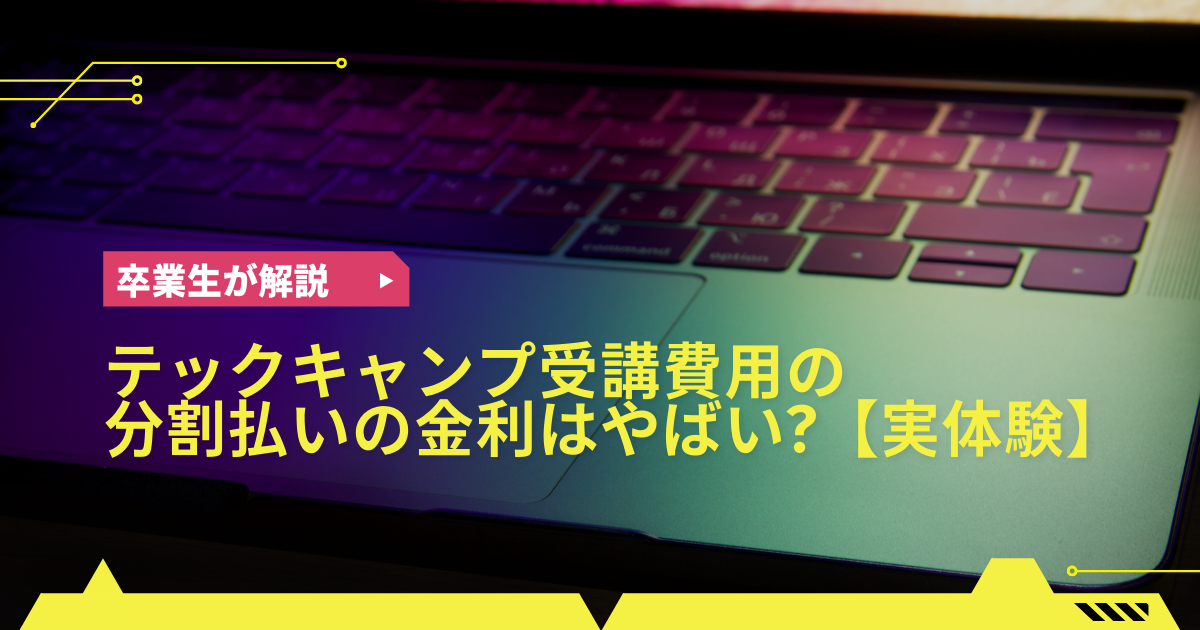 テックキャンプ受講費用の分割手数料はやばい？